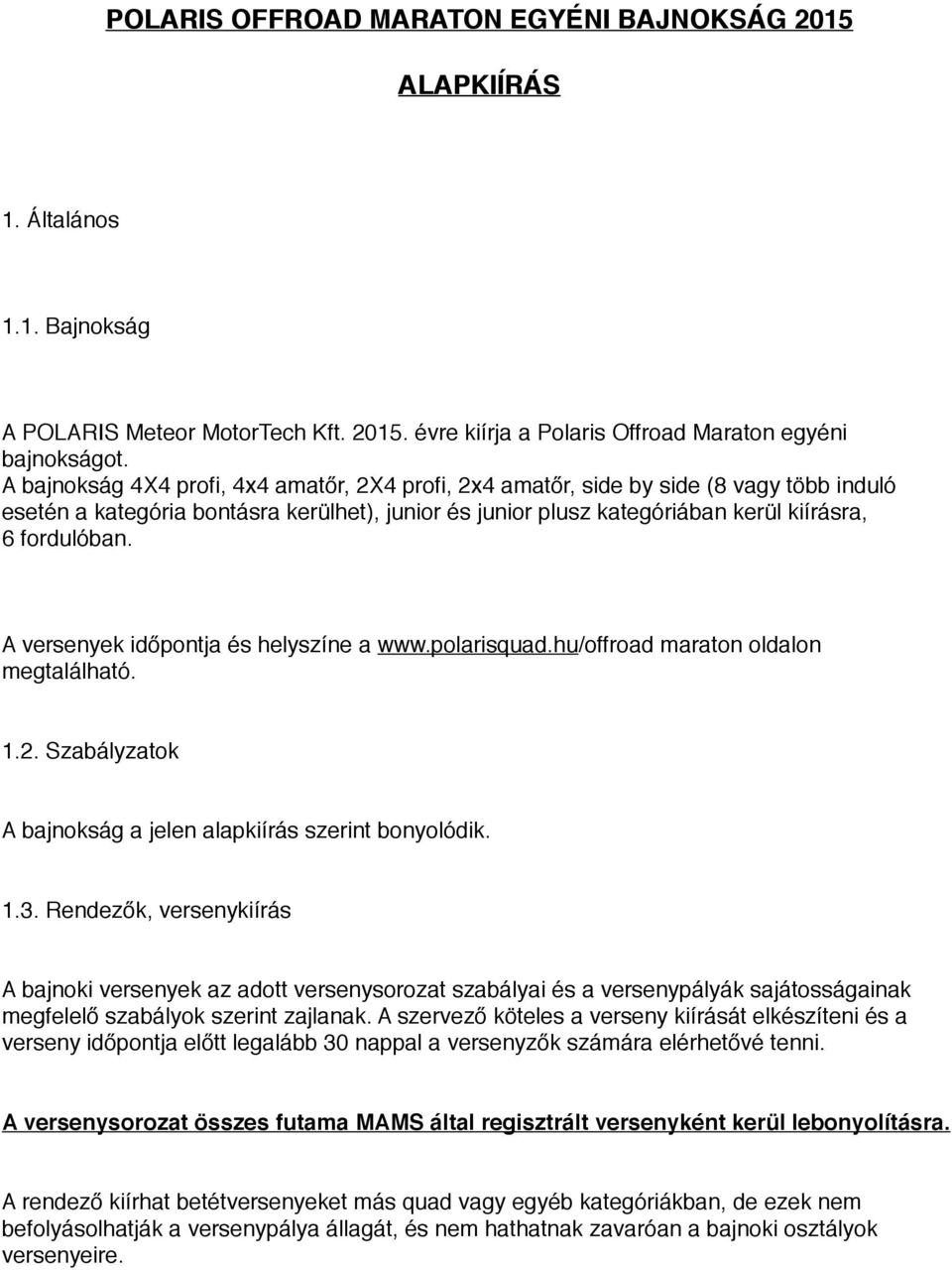 A versenyek időpontja és helyszíne a www.polarisquad.hu/offroad maraton oldalon megtalálható. 1.2. Szabályzatok A bajnokság a jelen alapkiírás szerint bonyolódik. 1.3.