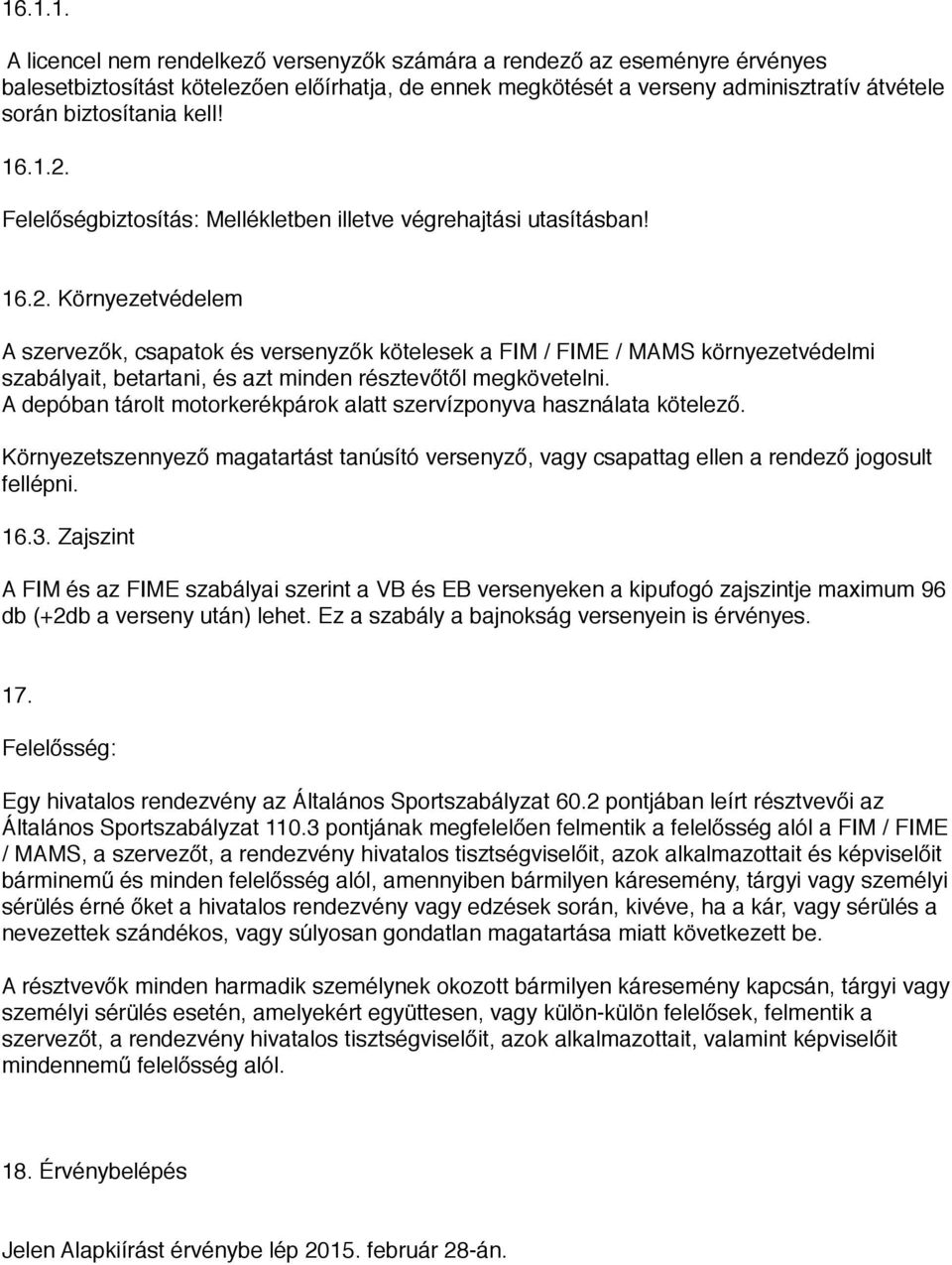 A depóban tárolt motorkerékpárok alatt szervízponyva használata kötelező. Környezetszennyező magatartást tanúsító versenyző, vagy csapattag ellen a rendező jogosult fellépni. 16.3.