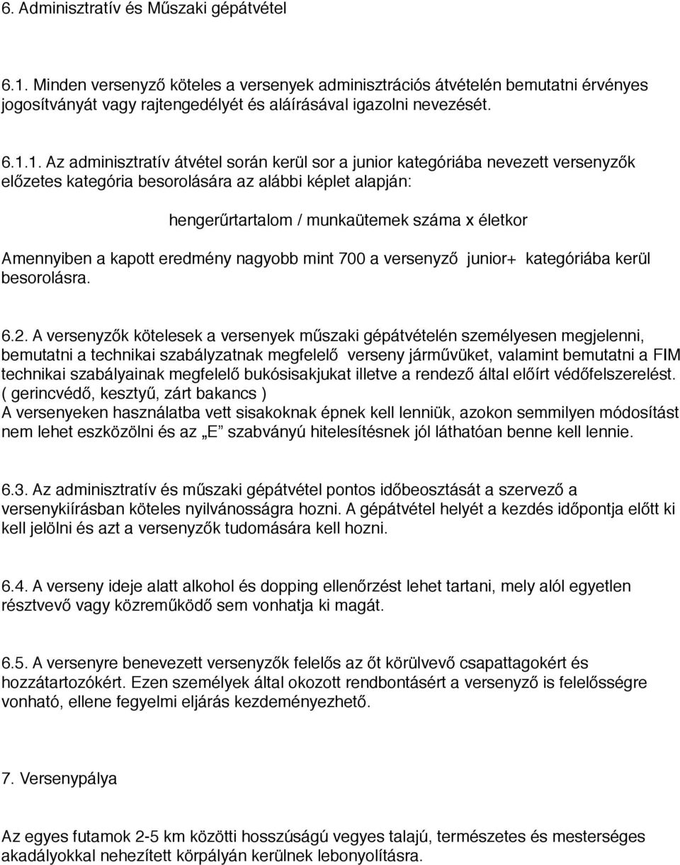 1. Az adminisztratív átvétel során kerül sor a junior kategóriába nevezett versenyzők előzetes kategória besorolására az alábbi képlet alapján: hengerűrtartalom / munkaütemek száma x életkor