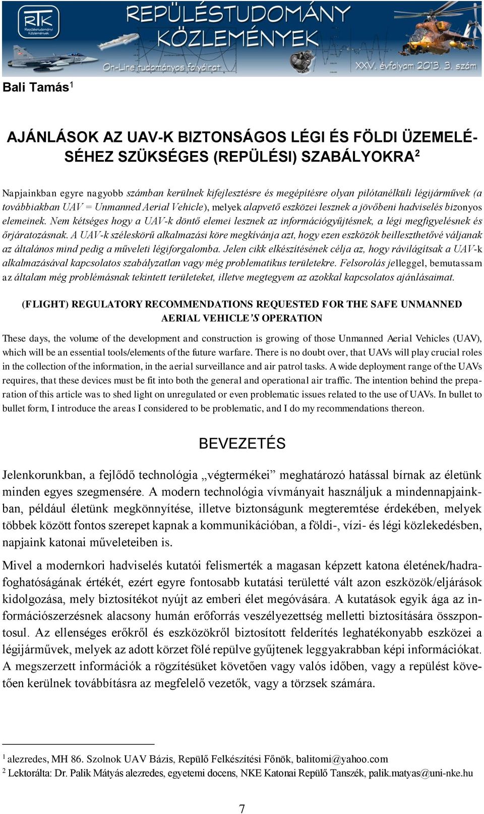Nem kétséges hogy a UAV-k döntő elemei lesznek az információgyűjtésnek, a légi megfigyelésnek és őrjáratozásnak.