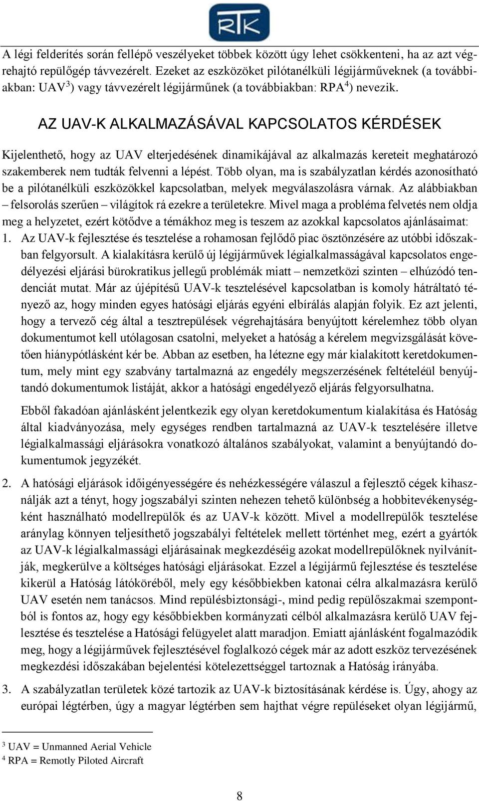 AZ UAV-K ALKALMAZÁSÁVAL KAPCSOLATOS KÉRDÉSEK Kijelenthető, hogy az UAV elterjedésének dinamikájával az alkalmazás kereteit meghatározó szakemberek nem tudták felvenni a lépést.