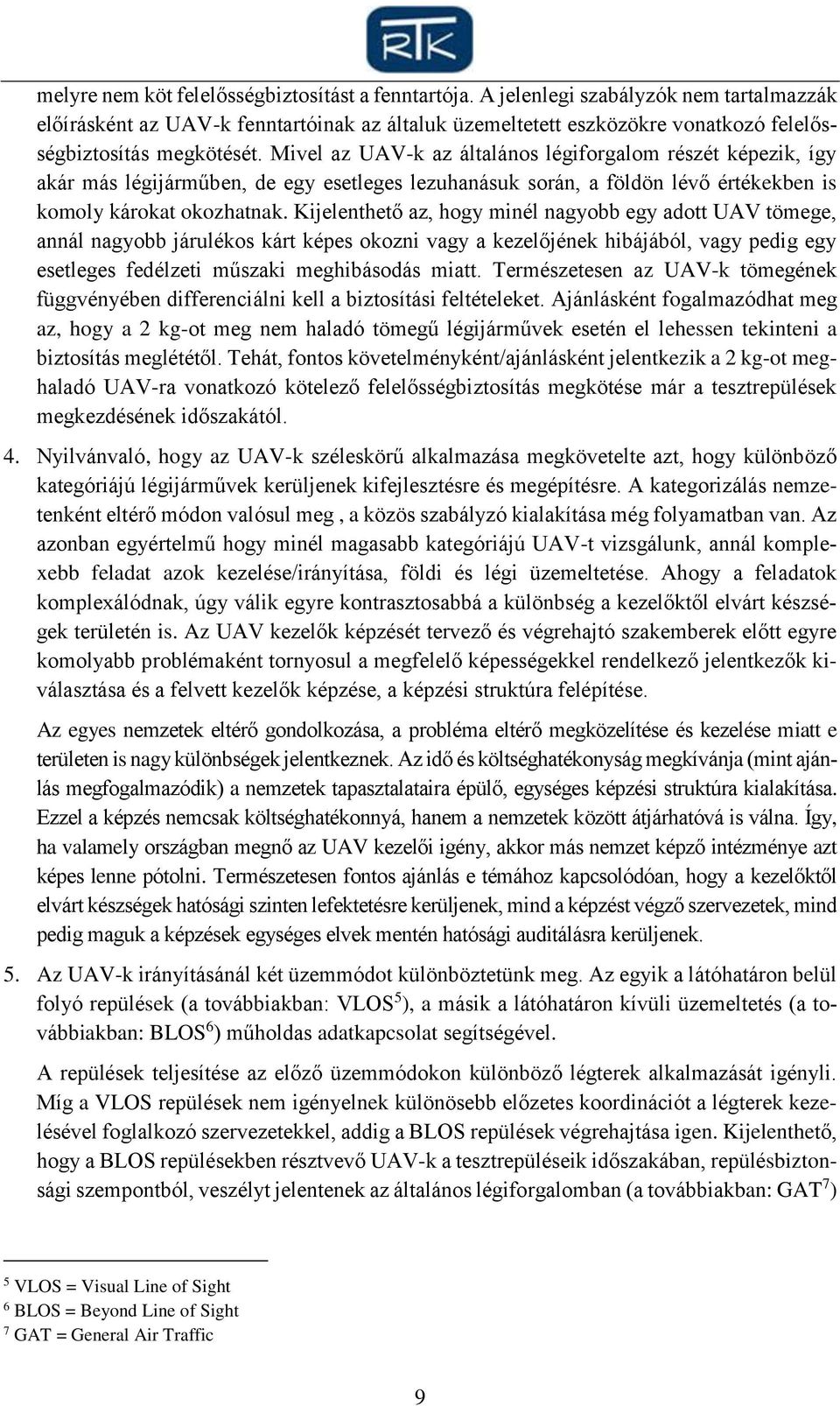 Mivel az UAV-k az általános légiforgalom részét képezik, így akár más légijárműben, de egy esetleges lezuhanásuk során, a földön lévő értékekben is komoly károkat okozhatnak.