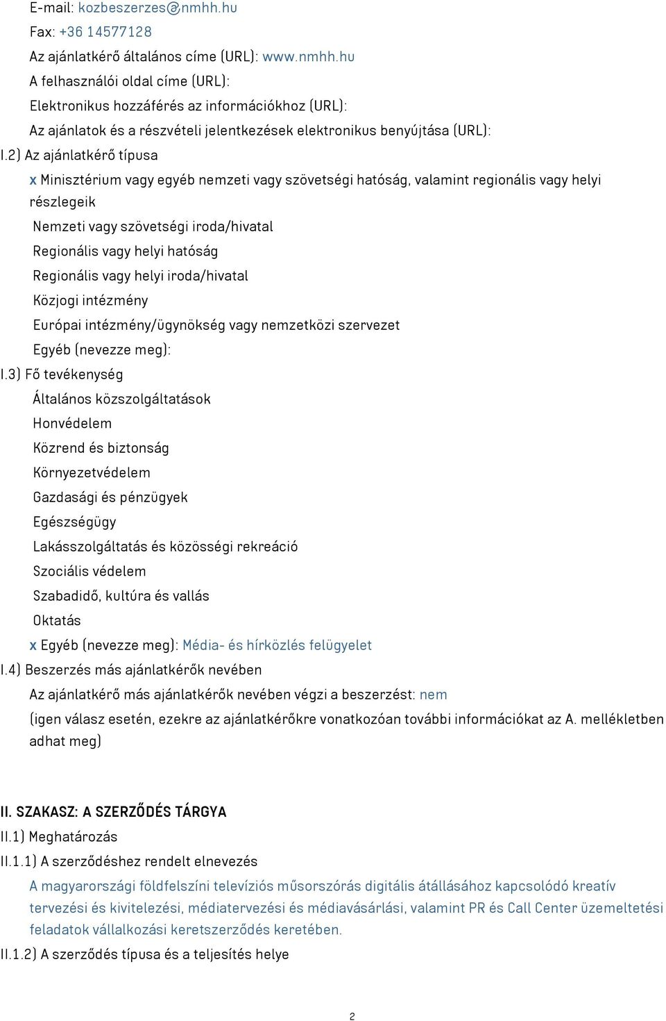 Regionális vagy helyi iroda/hivatal Közjogi intézmény Európai intézmény/ügynökség vagy nemzetközi szervezet Egyéb (nevezze meg): I.