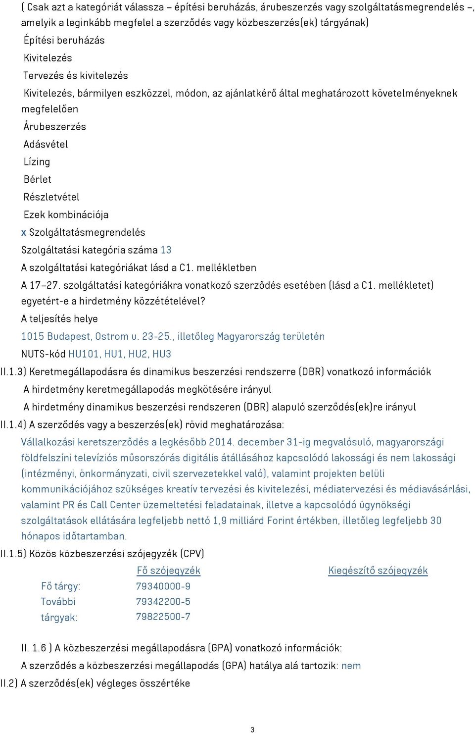 Szolgáltatásmegrendelés Szolgáltatási kategória száma 13 A szolgáltatási kategóriákat lásd a C1. mellékletben A 17 27. szolgáltatási kategóriákra vonatkozó szerződés esetében (lásd a C1.