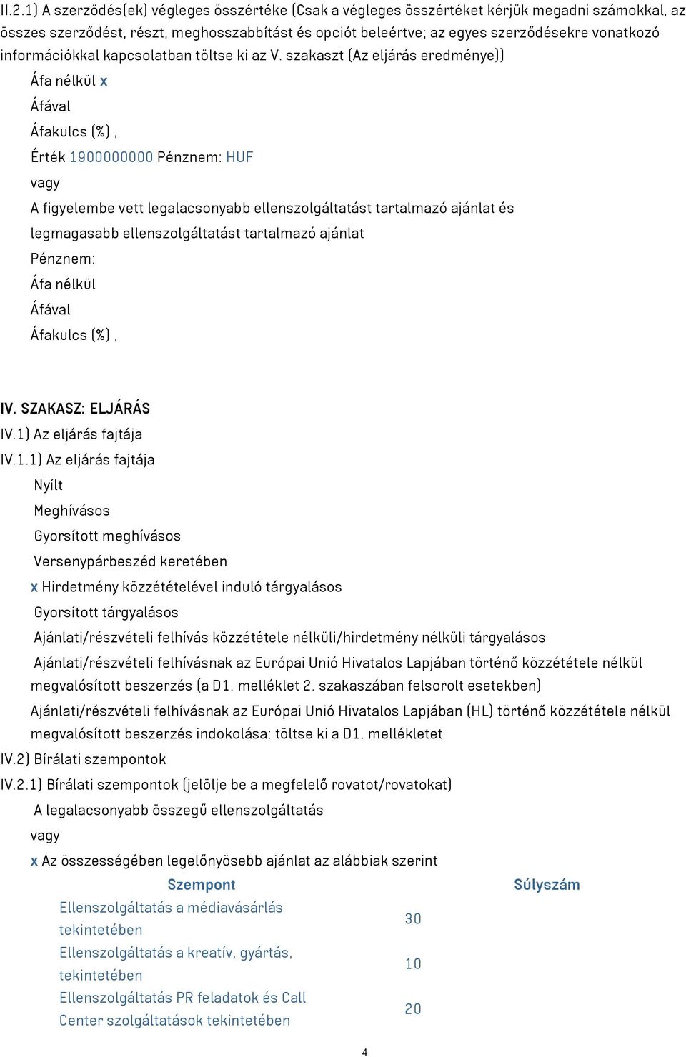 szakaszt (Az eljárás eredménye)) Áfa nélkül x Áfával Áfakulcs (%), Érték 1900000000 Pénznem: HUF vagy A figyelembe vett legalacsonyabb ellenszolgáltatást tartalmazó ajánlat és legmagasabb