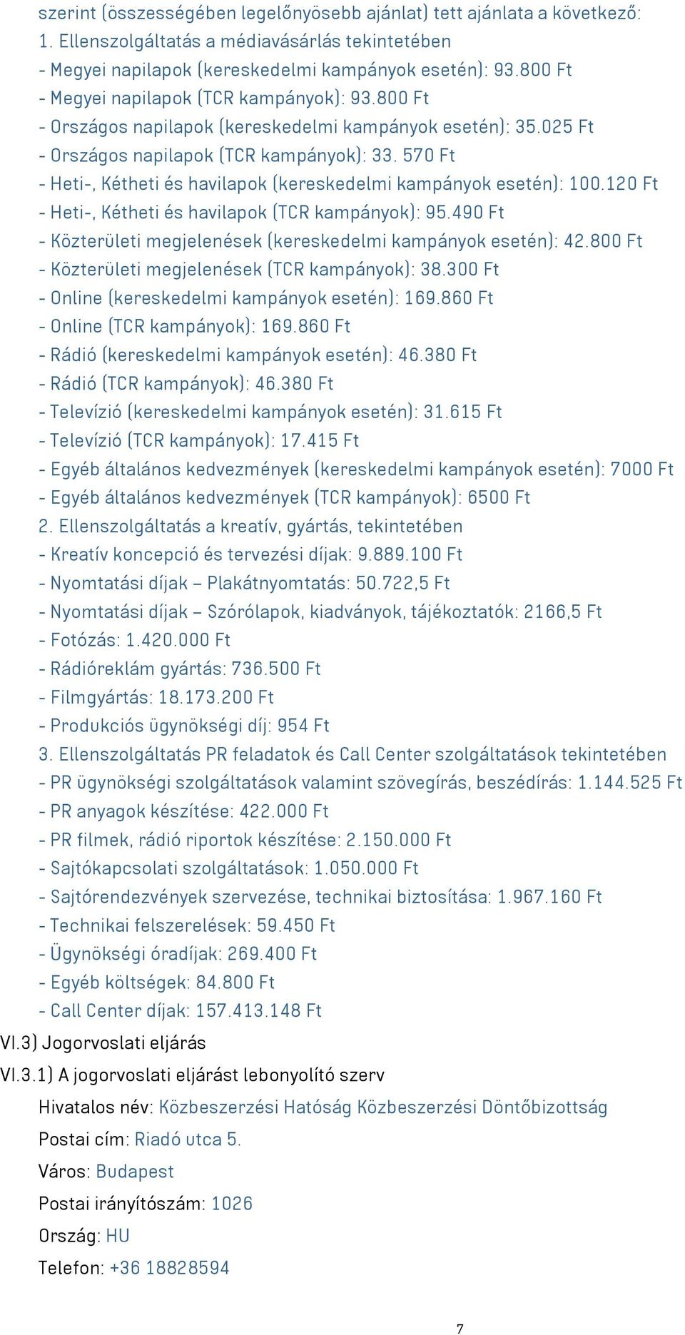 570 Ft - Heti-, Kétheti és havilapok (kereskedelmi kampányok esetén): 100.120 Ft - Heti-, Kétheti és havilapok (TCR kampányok): 95.