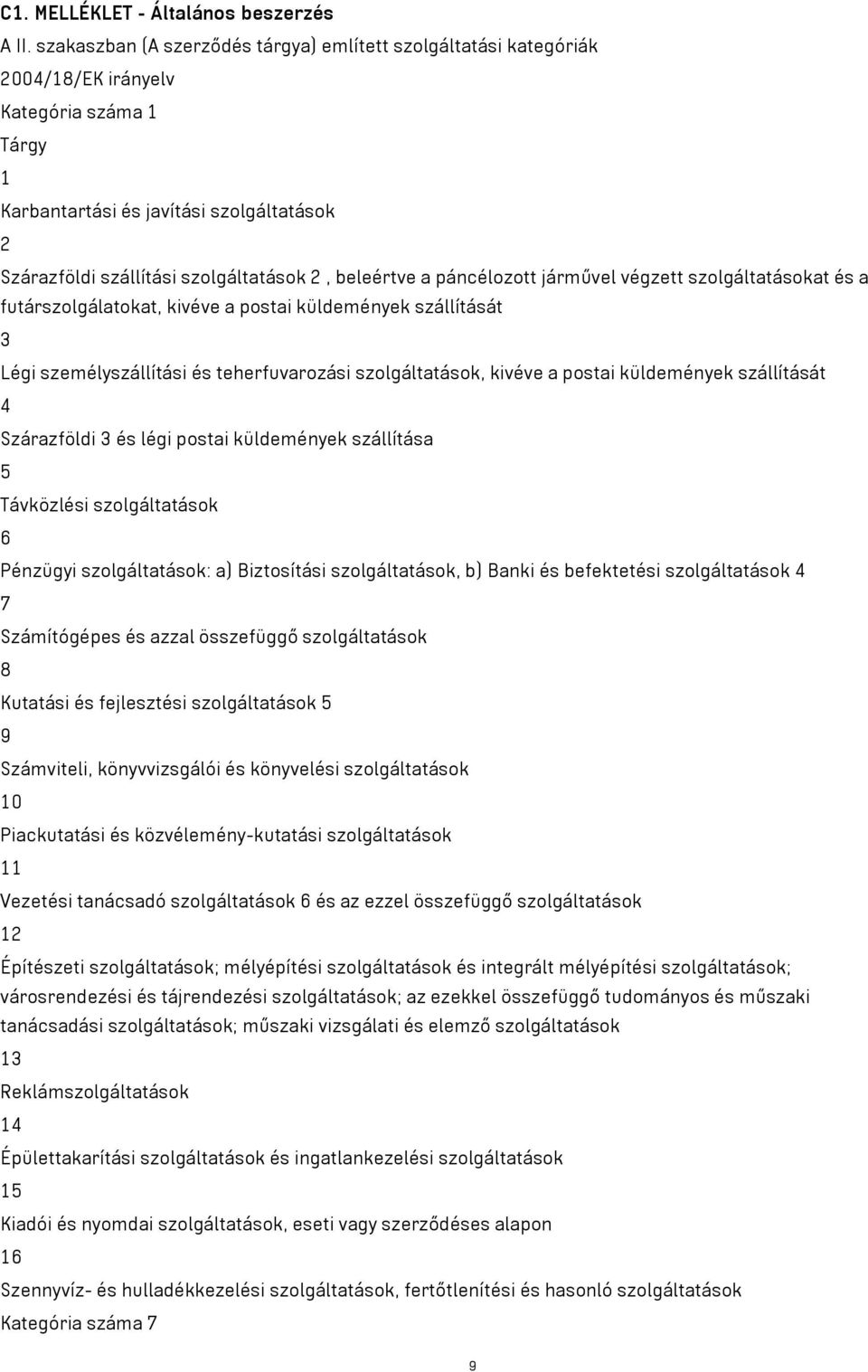 beleértve a páncélozott járművel végzett szolgáltatásokat és a futárszolgálatokat, kivéve a postai küldemények szállítását 3 Légi személyszállítási és teherfuvarozási szolgáltatások, kivéve a postai