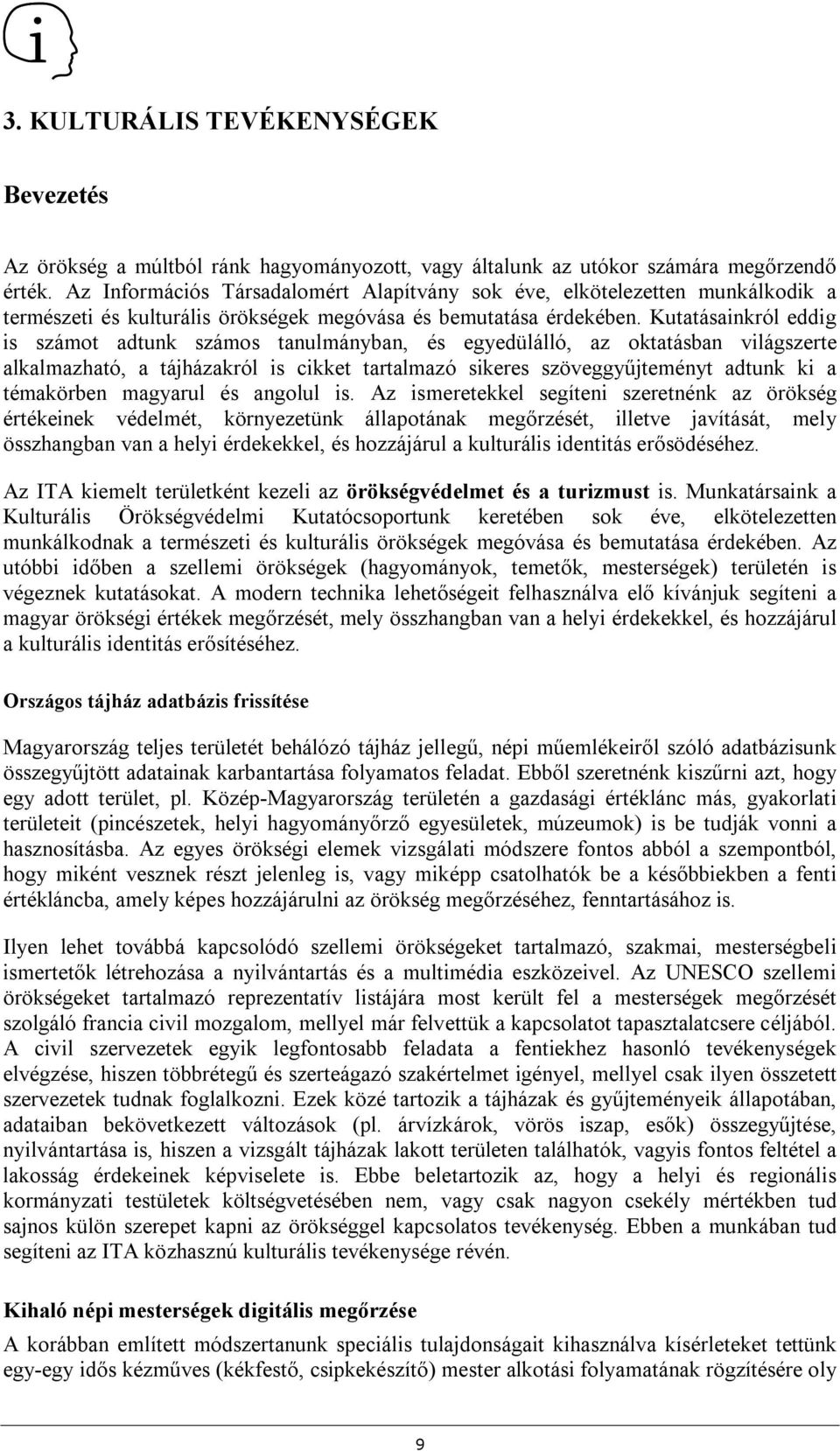 Kutatásainkról eddig is számot adtunk számos tanulmányban, és egyedülálló, az oktatásban világszerte alkalmazható, a tájházakról is cikket tartalmazó sikeres szöveggyűjteményt adtunk ki a témakörben