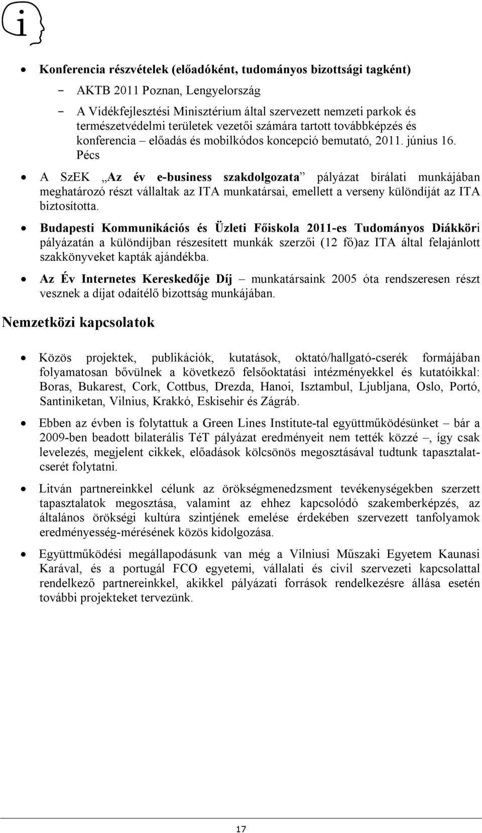 Pécs A SzEK Az év e-business szakdolgozata pályázat bírálati munkájában meghatározó részt vállaltak az ITA munkatársai, emellett a verseny különdíját az ITA biztosította.