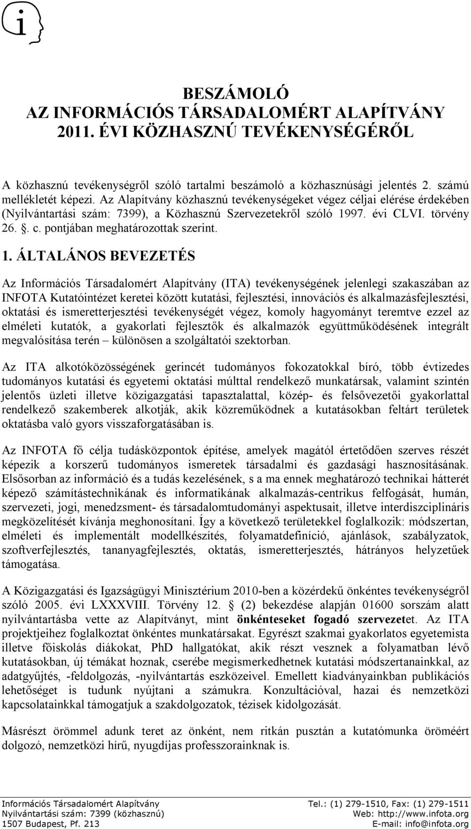 1. ÁLTALÁNOS BEVEZETÉS Az Információs Társadalomért Alapítvány (ITA) tevékenységének jelenlegi szakaszában az INFOTA Kutatóintézet keretei között kutatási, fejlesztési, innovációs és