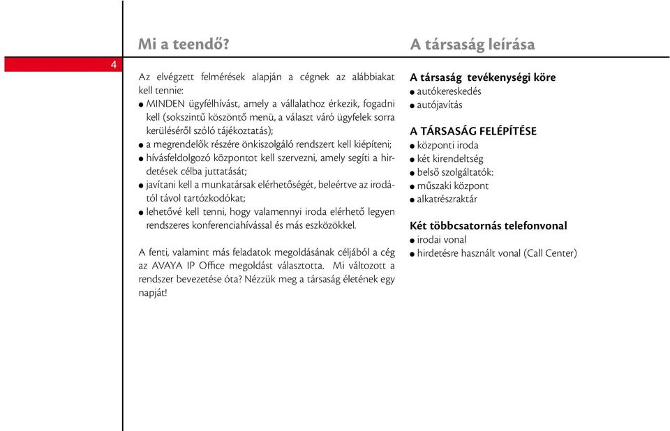 kerüléséről szóló tájékoztatás); l a megrendelők részére önkiszolgáló rendszert kell kiépíteni; l hívásfeldolgozó központot kell szervezni, amely segíti a hirdetések célba juttatását; l javítani kell