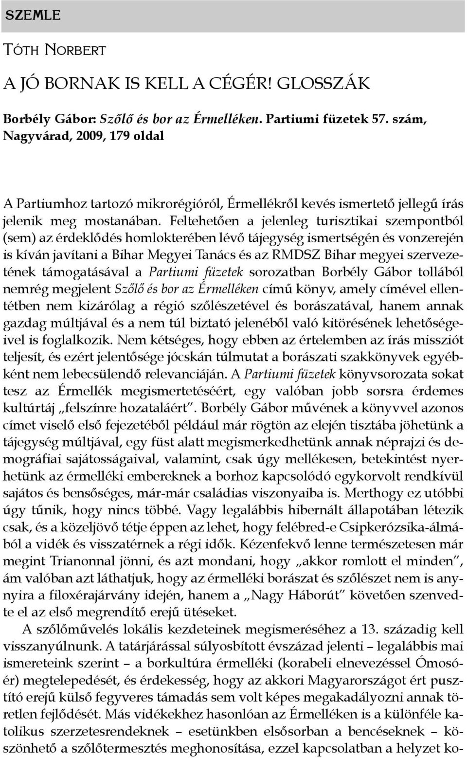 Feltehetően a jelenleg turisztikai szempontból (sem) az érdeklődés homlokterében lévő tájegység ismertségén és vonzerején is kíván javítani a Bihar Megyei Tanács és az RMDSZ Bihar megyei