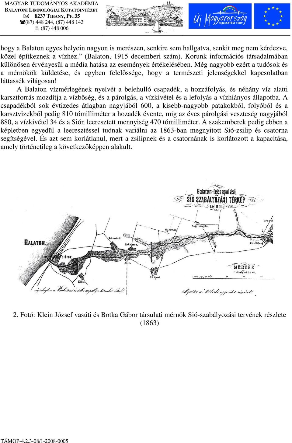 Még nagyobb ezért a tudósok és a mérnökök küldetése, és egyben felelıssége, hogy a természeti jelenségekkel kapcsolatban láttassék világosan!