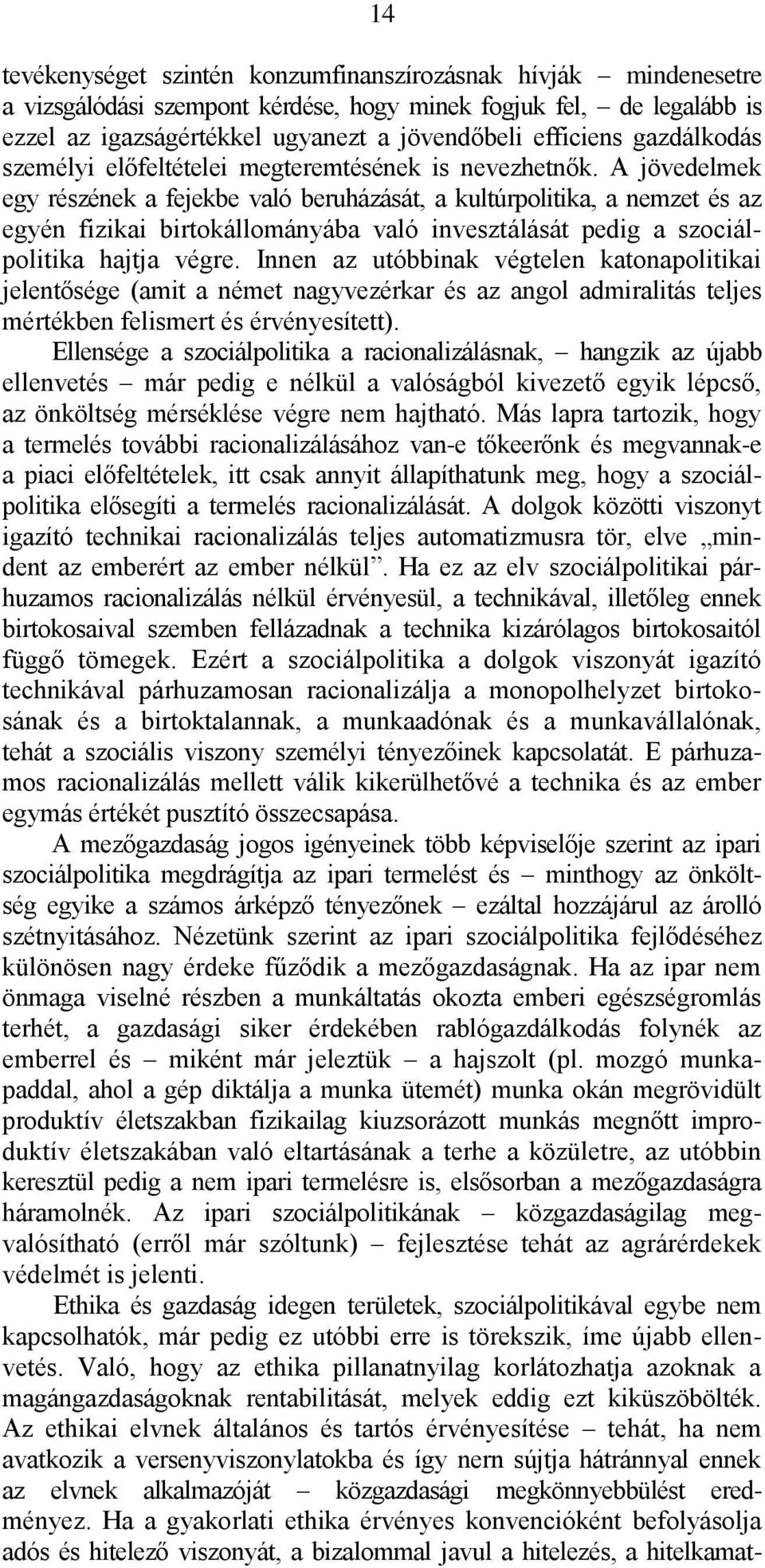 A jövedelmek egy részének a fejekbe való beruházását, a kultúrpolitika, a nemzet és az egyén fizikai birtokállományába való invesztálását pedig a szociálpolitika hajtja végre.