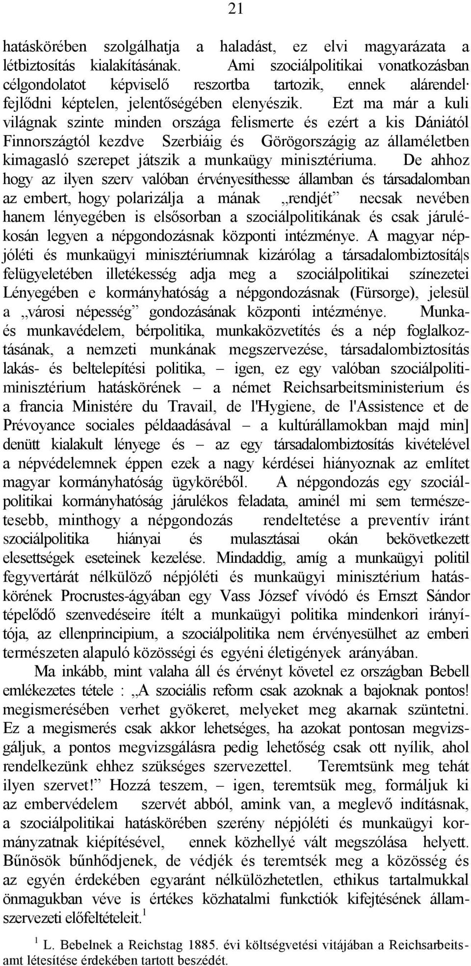 Ezt ma már a kuli világnak szinte minden országa felismerte és ezért a kis Dániától Finnországtól kezdve Szerbiáig és Görögországig az államéletben kimagasló szerepet játszik a munkaügy minisztériuma.