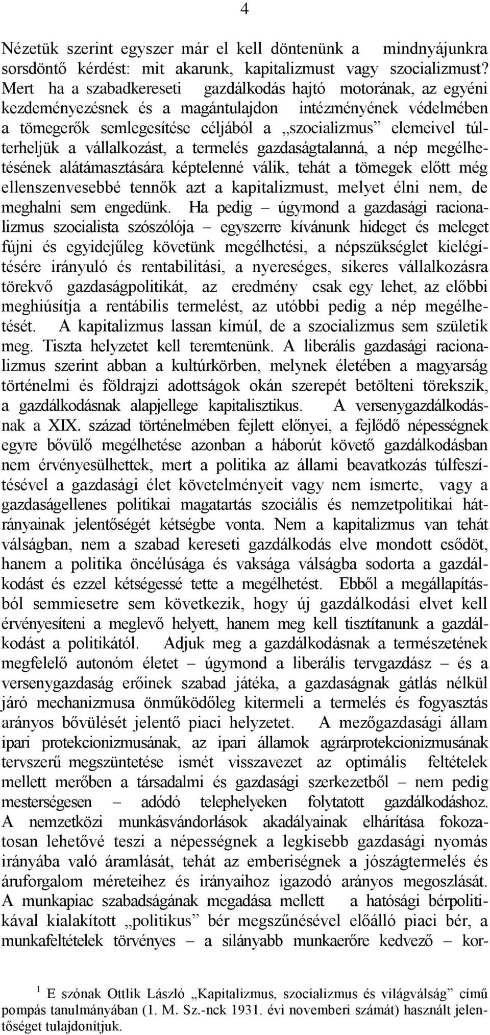 vállalkozást, a termelés gazdaságtalanná, a nép megélhetésének alátámasztására képtelenné válik, tehát a tömegek előtt még ellenszenvesebbé tennők azt a kapitalizmust, melyet élni nem, de meghalni