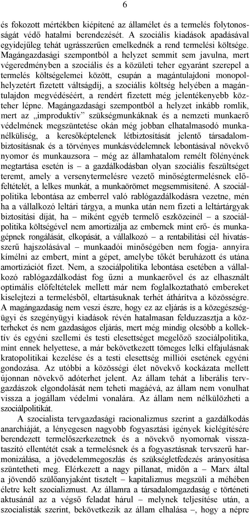 Magángazdasági szempontból a helyzet semmit sem javulna, mert végeredményben a szociális és a közületi teher egyaránt szerepel a termelés költségelemei között, csupán a magántulajdoni