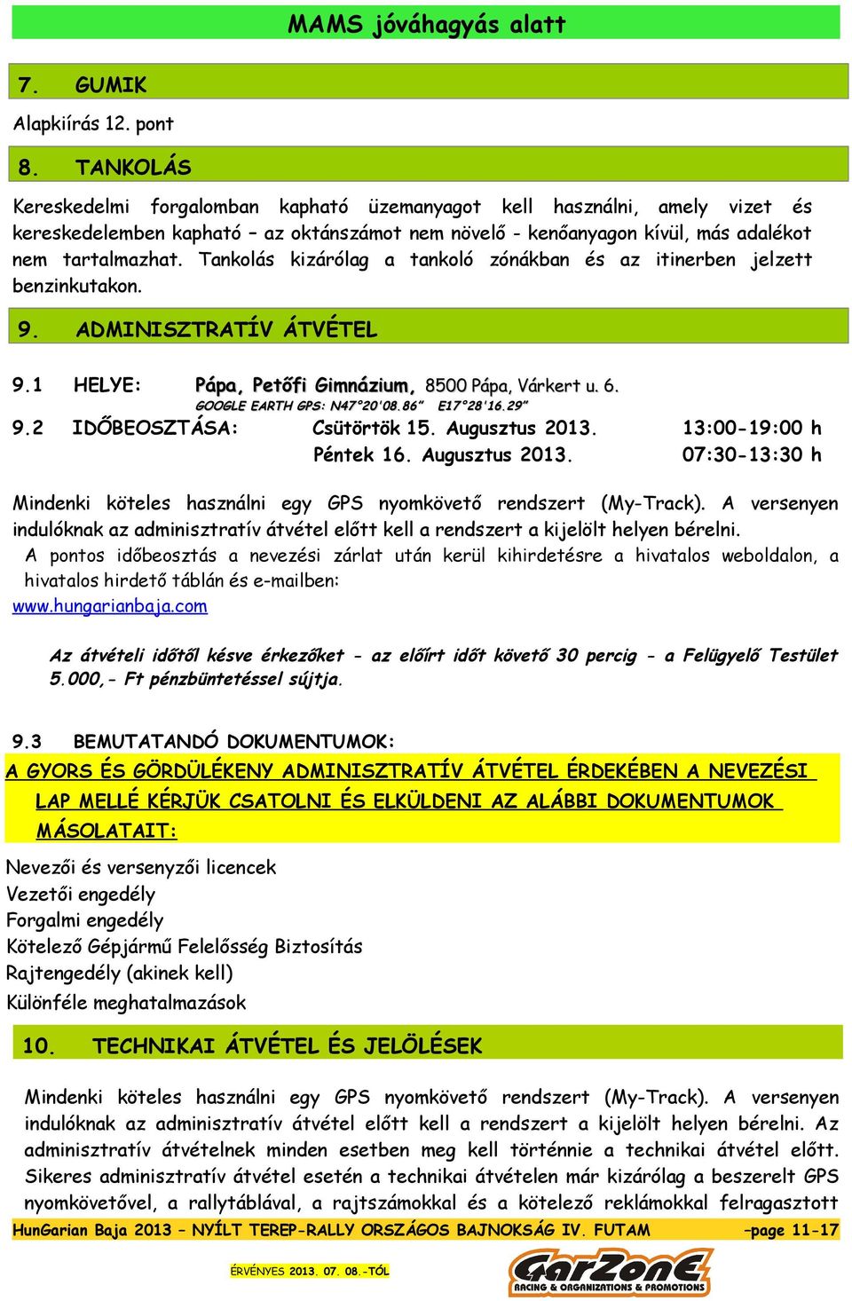 Tankolás kizárólag a tankoló zónákban és az itinerben jelzett benzinkutakon. 9. ADMINISZTRATÍV ÁTVÉTEL 9.1 HELYE: Pápa, Petőfi Gimnázium, 8500 Pápa, Várkert u. 6. GOOGLE EARTH GPS: N47 20'08.