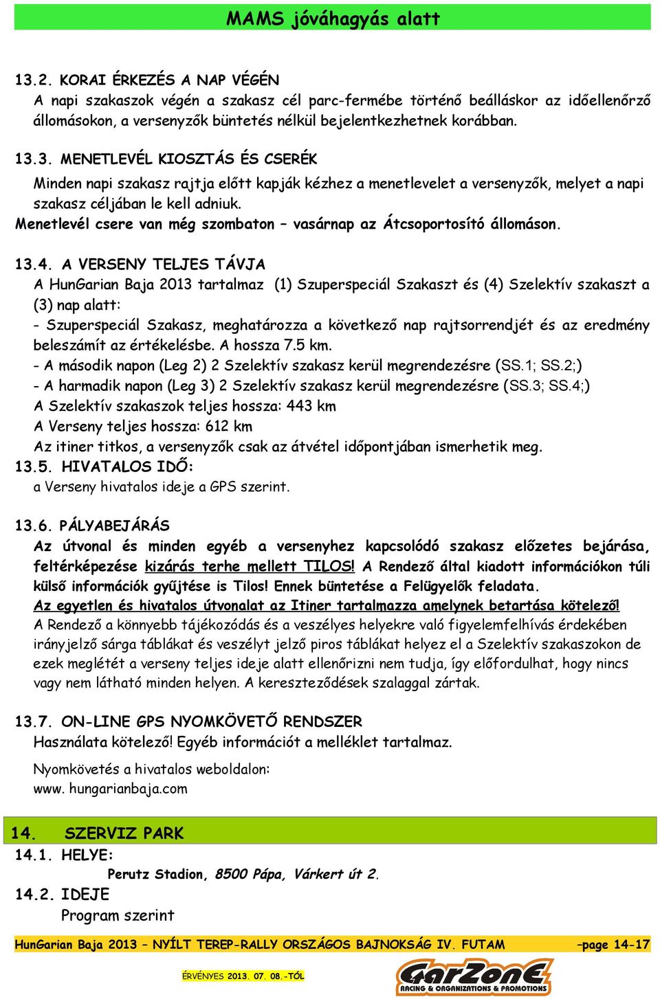 A VERSENY TELJES TÁVJA A HunGarian Baja 2013 tartalmaz (1) Szuperspeciál Szakaszt és (4) Szelektív szakaszt a (3) nap alatt: - Szuperspeciál Szakasz, meghatározza a következő nap rajtsorrendjét és az