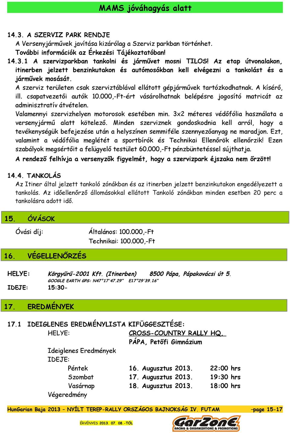 A kísérő, ill. csapatvezetői autók 10.000,-Ft-ért vásárolhatnak belépésre jogosító matricát az adminisztratív átvételen. Valamennyi szervizhelyen motorosok esetében min.