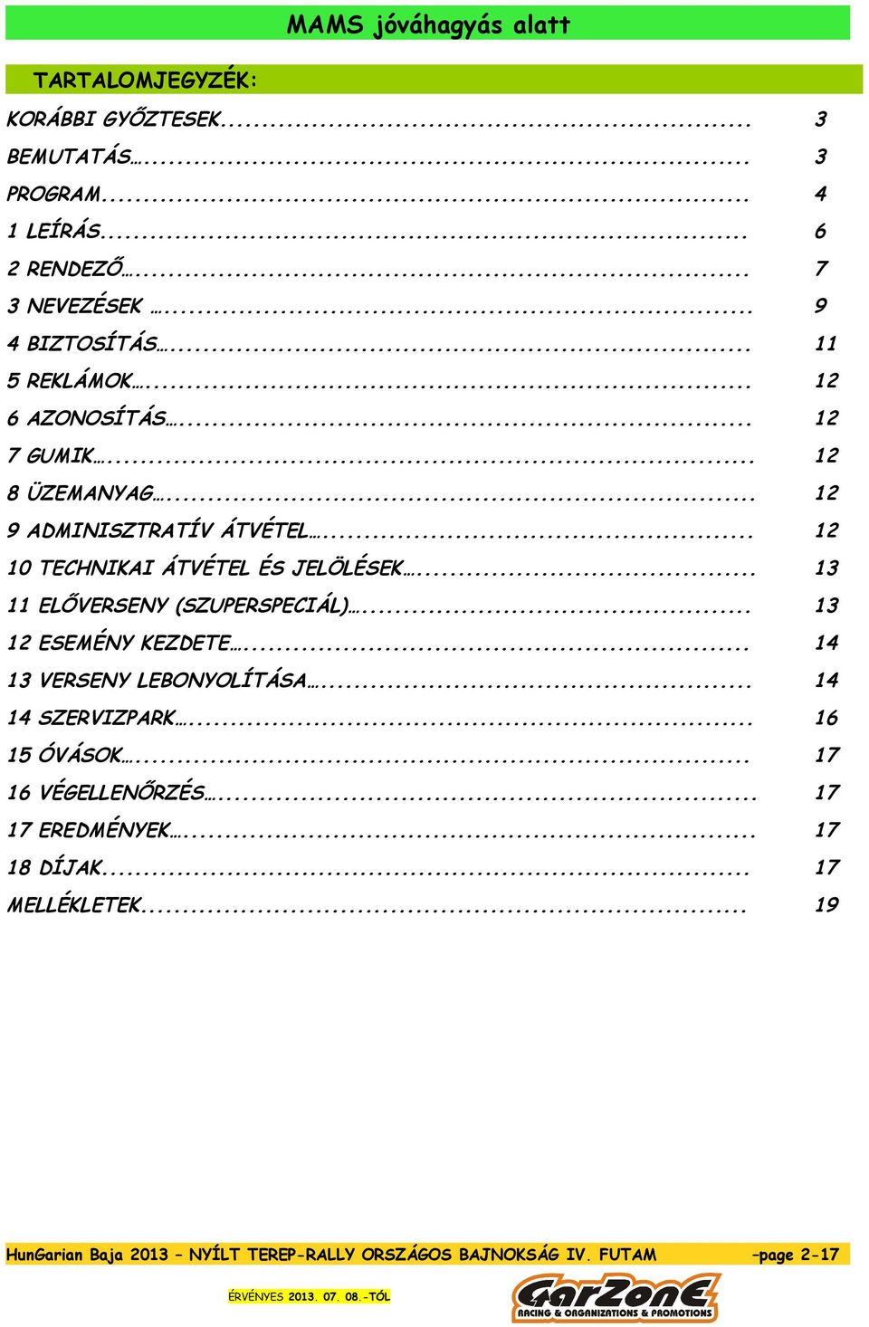 .. 13 11 ELŐVERSENY (SZUPERSPECIÁL)... 13 12 ESEMÉNY KEZDETE... 14 13 VERSENY LEBONYOLÍTÁSA... 14 14 SZERVIZPARK... 16 15 ÓVÁSOK.