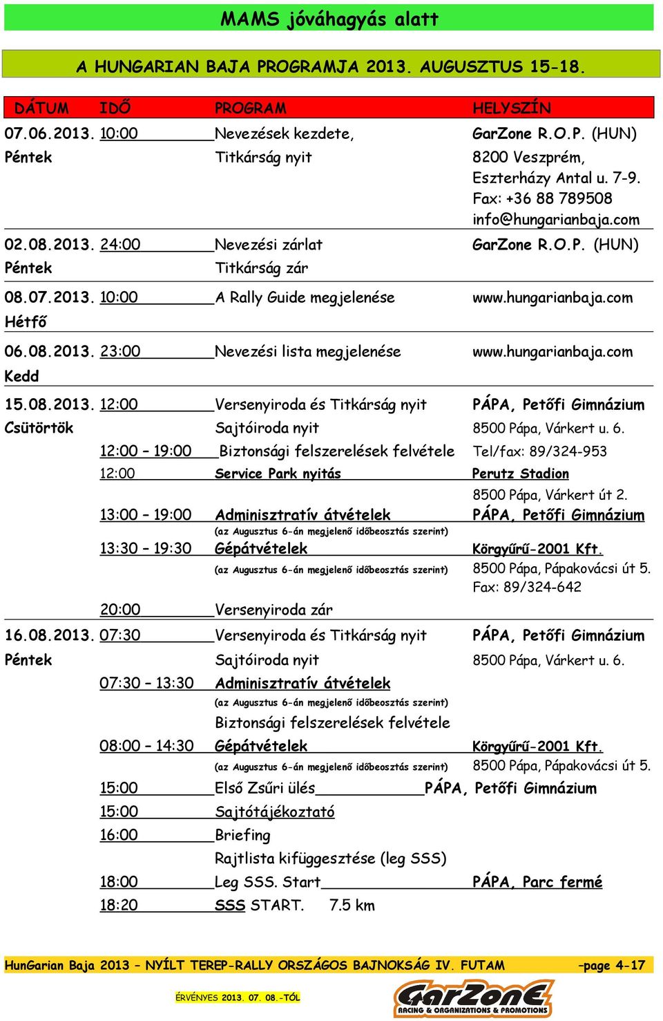 hungarianbaja.com Kedd 15.08.2013. 12:00 Versenyiroda és Titkárság nyit PÁPA, Petőfi Gimnázium Csütörtök Sajtóiroda nyit 8500 Pápa, Várkert u. 6.