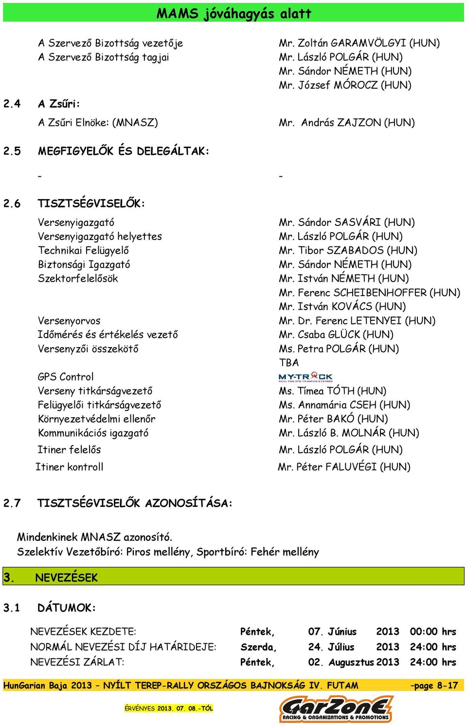 6 TISZTSÉGVISELŐK: Versenyigazgató Versenyigazgató helyettes Technikai Felügyelő Biztonsági Igazgató Szektorfelelősök Versenyorvos Időmérés és értékelés vezető Versenyzői összekötő GPS Control