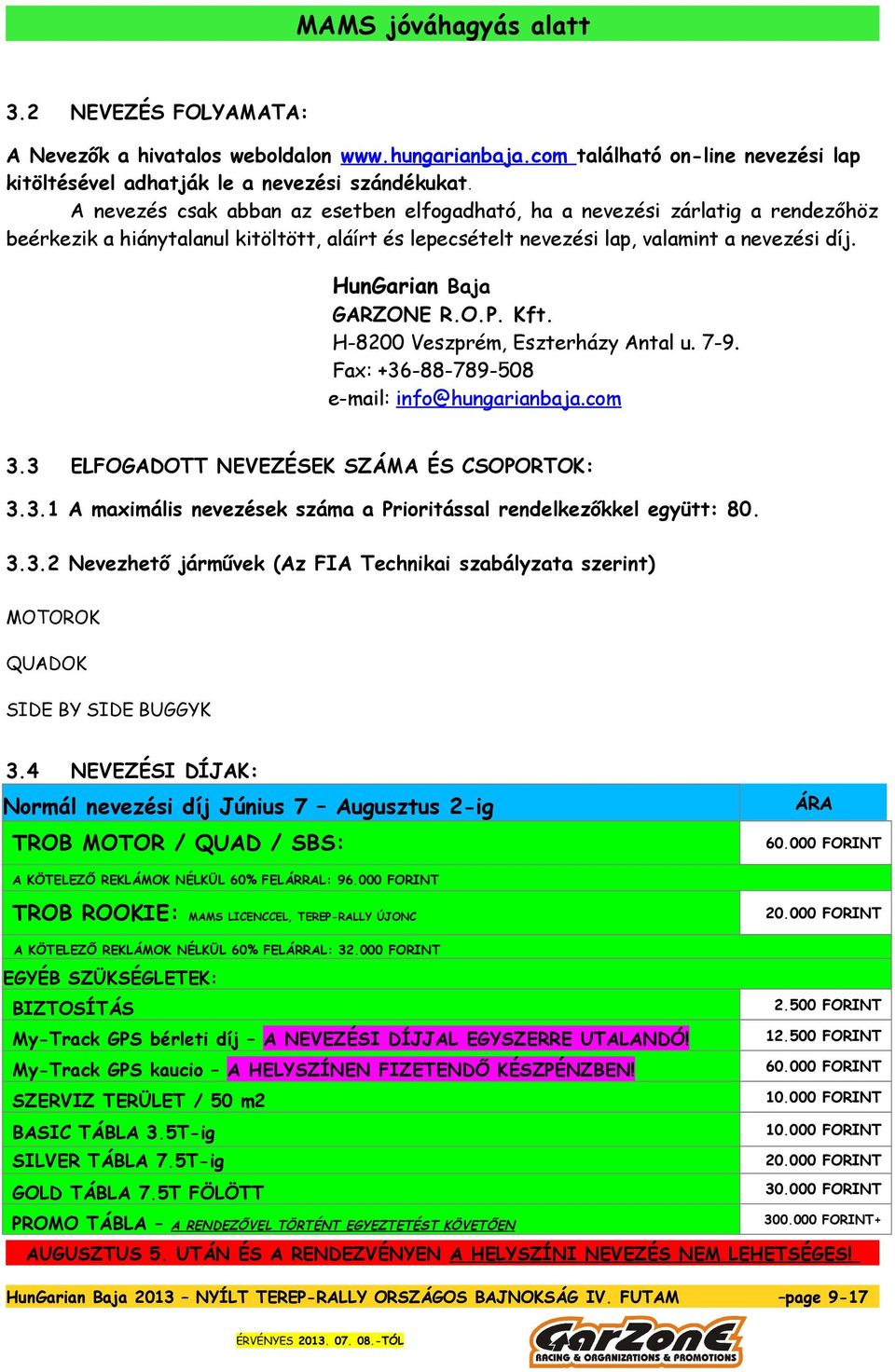 HunGarian Baja GARZONE R.O.P. Kft. H-8200 Veszprém, Eszterházy Antal u. 7-9. Fax: +36-88-789-508 e-mail: info@hungarianbaja.com 3.3 ELFOGADOTT NEVEZÉSEK SZÁMA ÉS CSOPORTOK: 3.3.1 A maximális nevezések száma a Prioritással rendelkezőkkel együtt: 80.