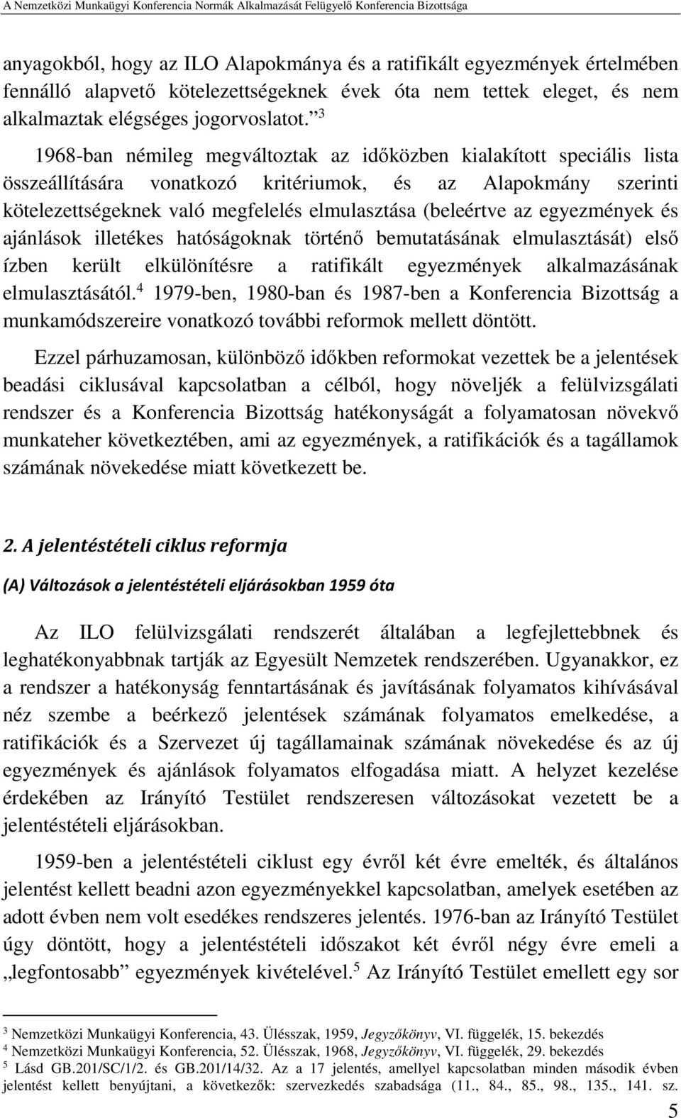 egyezmények és ajánlások illetékes hatóságoknak történő bemutatásának elmulasztását) első ízben került elkülönítésre a ratifikált egyezmények alkalmazásának elmulasztásától.