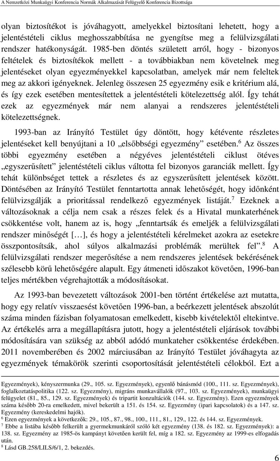 akkori igényeknek. Jelenleg összesen 25 egyezmény esik e kritérium alá, és így ezek esetében mentesítettek a jelentéstételi kötelezettség alól.