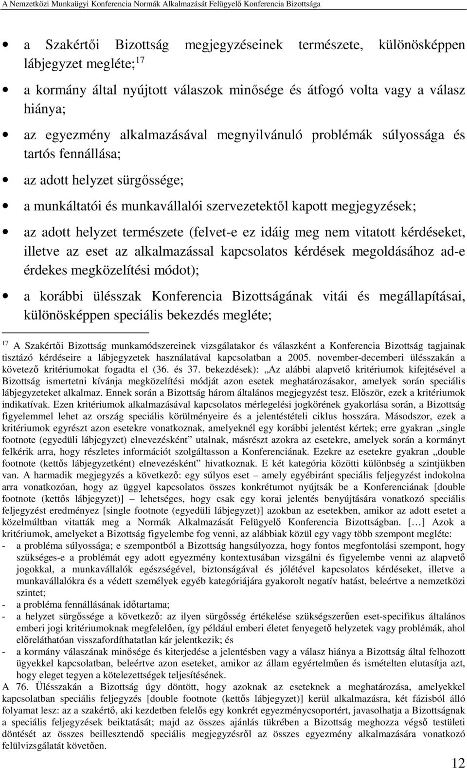 meg nem vitatott kérdéseket, illetve az eset az alkalmazással kapcsolatos kérdések megoldásához ad-e érdekes megközelítési módot); a korábbi ülésszak Konferencia Bizottságának vitái és