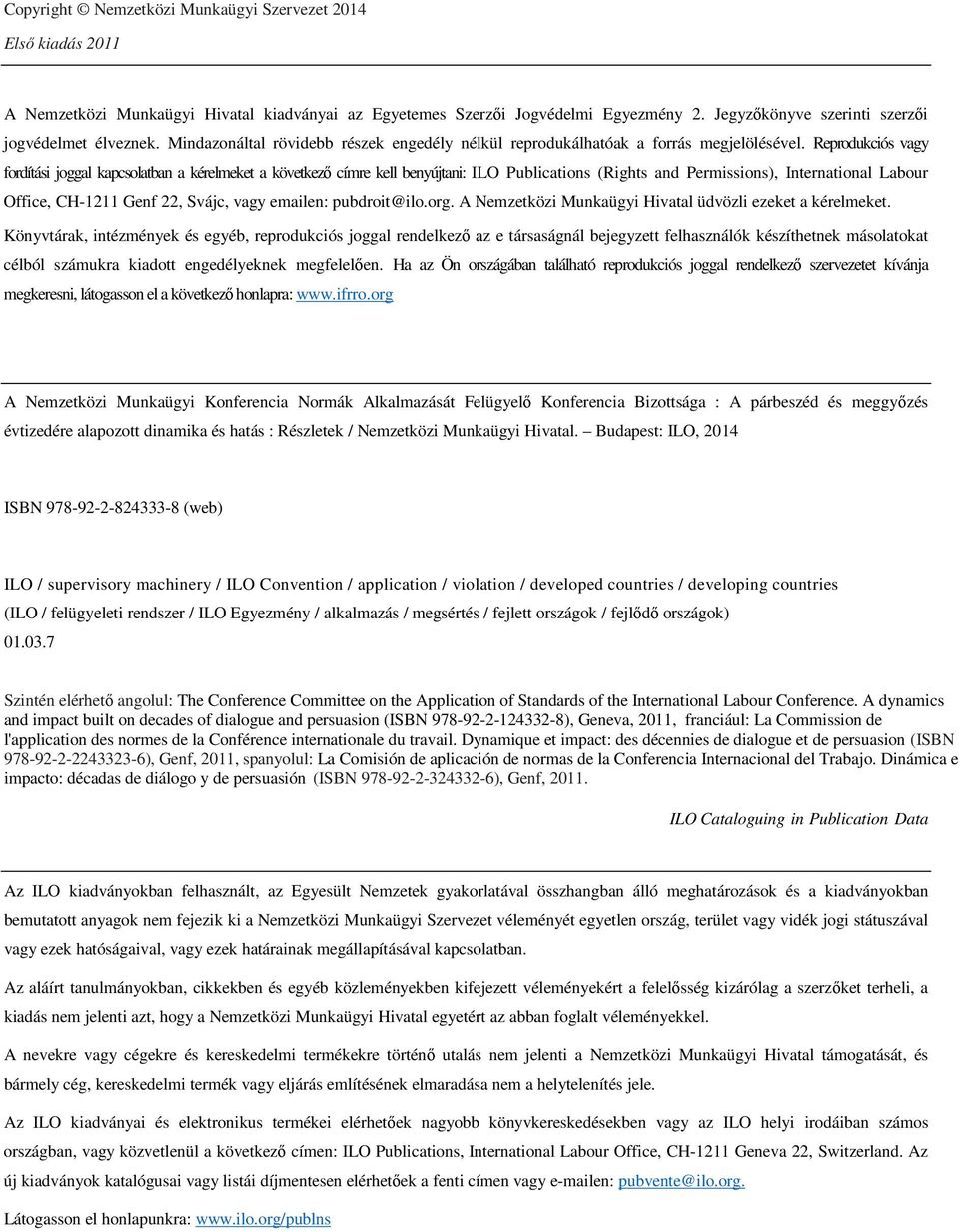 Reprodukciós vagy fordítási joggal kapcsolatban a kérelmeket a következő címre kell benyújtani: ILO Publications (Rights and Permissions), International Labour Office, CH-1211 Genf 22, Svájc, vagy