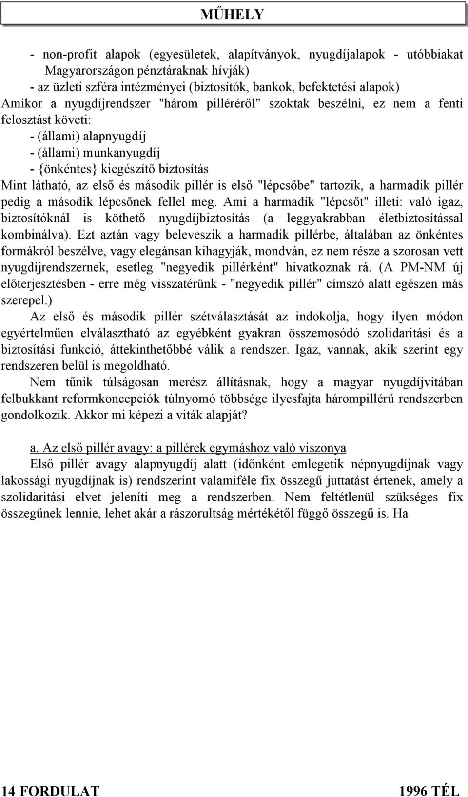 második pillér is első "lépcsőbe" tartozik, a harmadik pillér pedig a második lépcsőnek fellel meg.