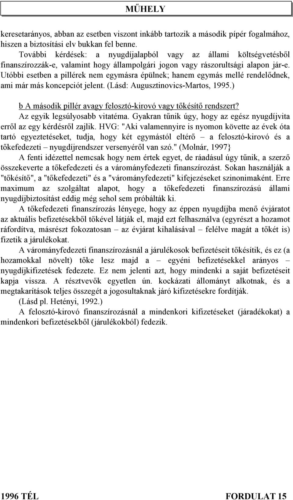 Utóbbi esetben a pillérek nem egymásra épülnek; hanem egymás mellé rendelődnek, ami már más koncepciót jelent. (Lásd: Augusztinovics-Martos, 1995.