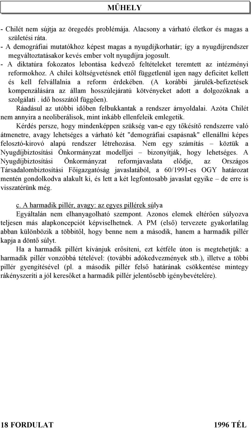 - A diktatúra fokozatos lebontása kedvező feltételeket teremtett az intézményi reformokhoz.