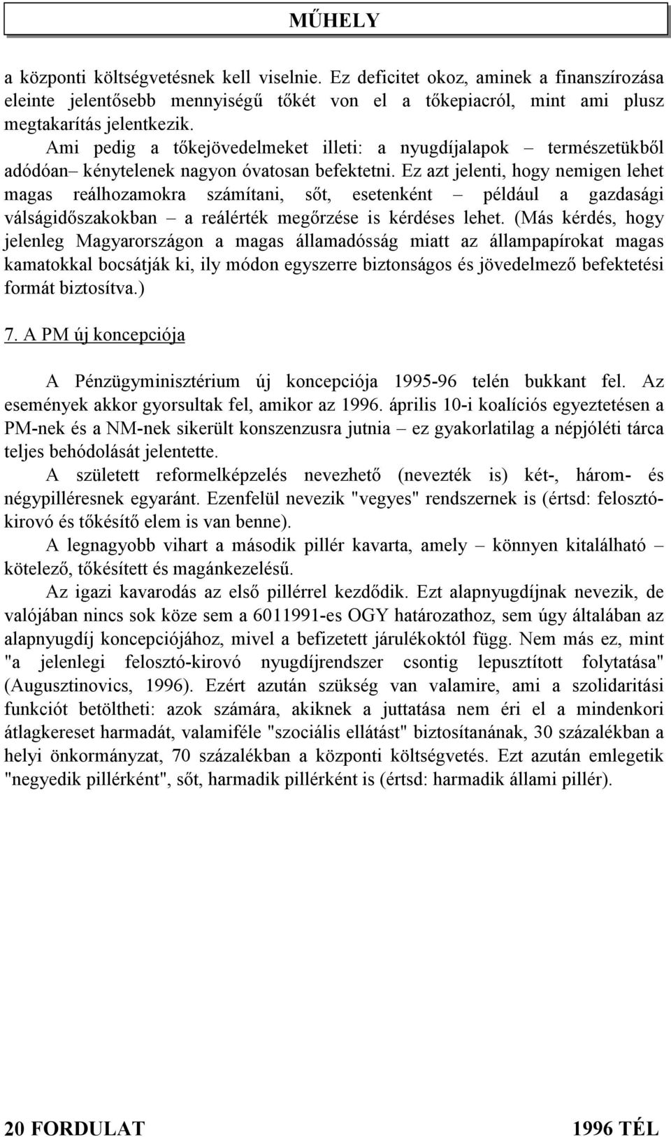 Ez azt jelenti, hogy nemigen lehet magas reálhozamokra számítani, sőt, esetenként például a gazdasági válságidőszakokban a reálérték megőrzése is kérdéses lehet.