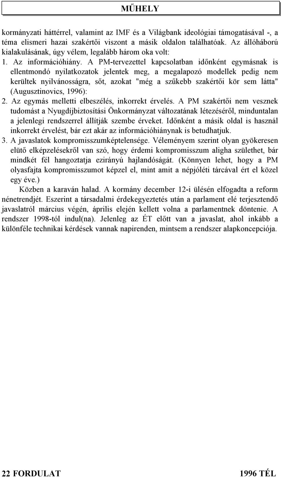 A PM-tervezettel kapcsolatban időnként egymásnak is ellentmondó nyilatkozatok jelentek meg, a megalapozó modellek pedig nem kerültek nyilvánosságra, sőt, azokat "még a szűkebb szakértői kör sem