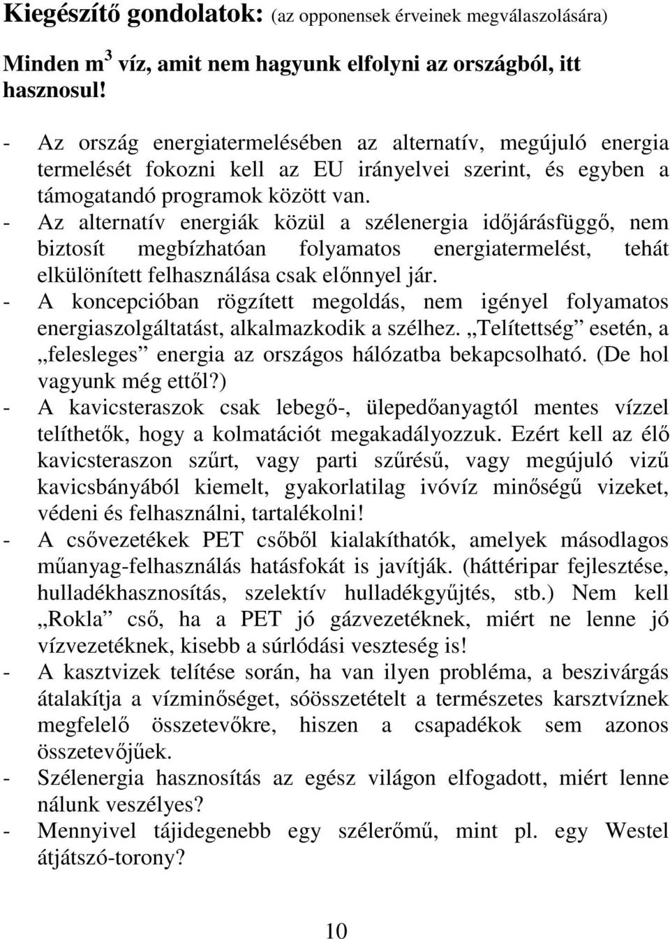 - Az alternatív energiák közül a szélenergia idıjárásfüggı, nem biztosít megbízhatóan folyamatos energiatermelést, tehát elkülönített felhasználása csak elınnyel jár.