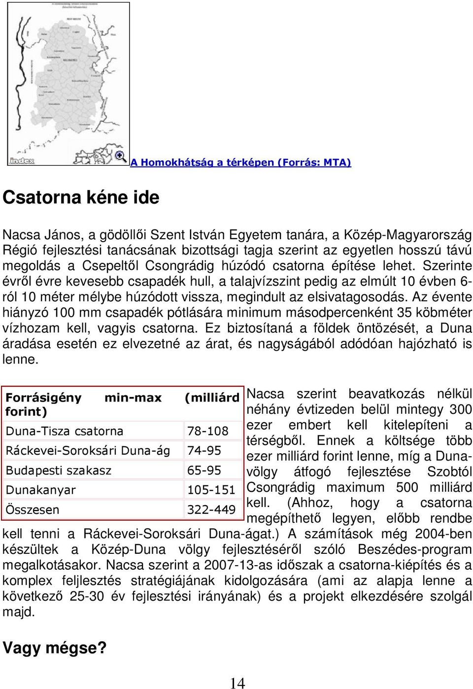 Szerinte évrıl évre kevesebb csapadék hull, a talajvízszint pedig az elmúlt 10 évben 6- ról 10 méter mélybe húzódott vissza, megindult az elsivatagosodás.