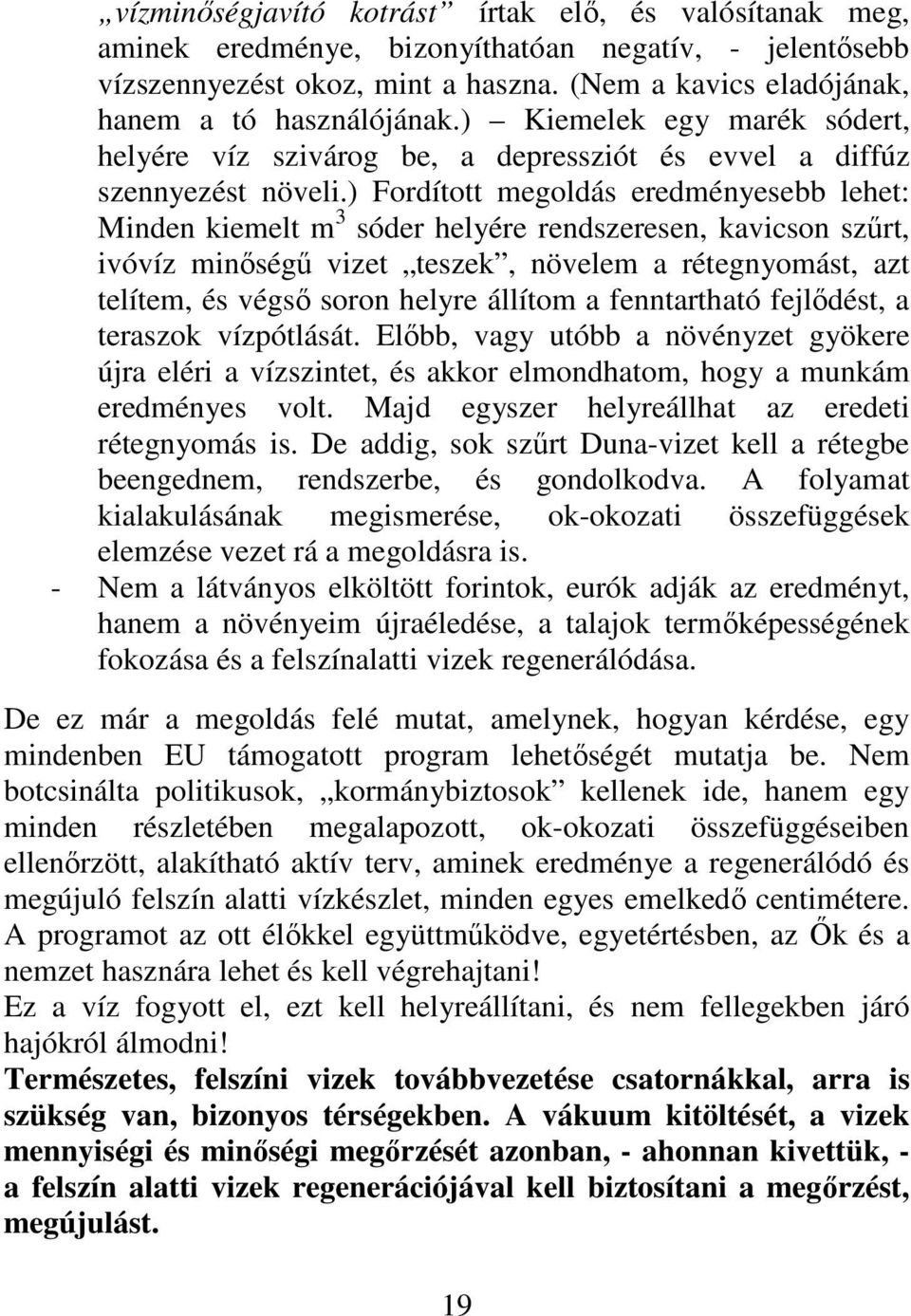 ) Fordított megoldás eredményesebb lehet: Minden kiemelt m 3 sóder helyére rendszeresen, kavicson szőrt, ivóvíz minıségő vizet teszek, növelem a rétegnyomást, azt telítem, és végsı soron helyre