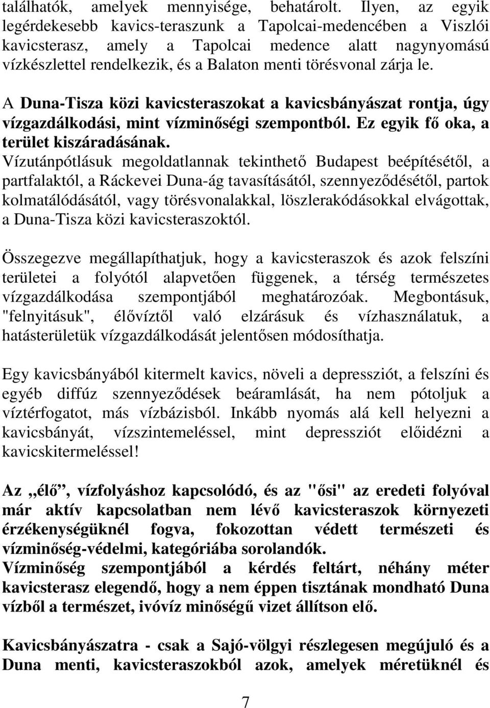 le. A Duna-Tisza közi kavicsteraszokat a kavicsbányászat rontja, úgy vízgazdálkodási, mint vízminıségi szempontból. Ez egyik fı oka, a terület kiszáradásának.