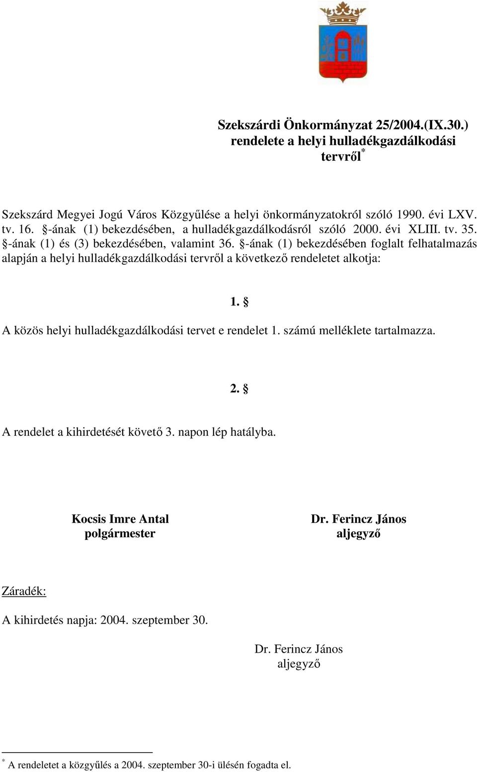 -ának (1) bekezdésében foglalt felhatalmazás alapján a helyi hulladékgazdálkodási tervrıl a következı rendeletet alkotja: A közös helyi hulladékgazdálkodási tervet e rendelet 1.