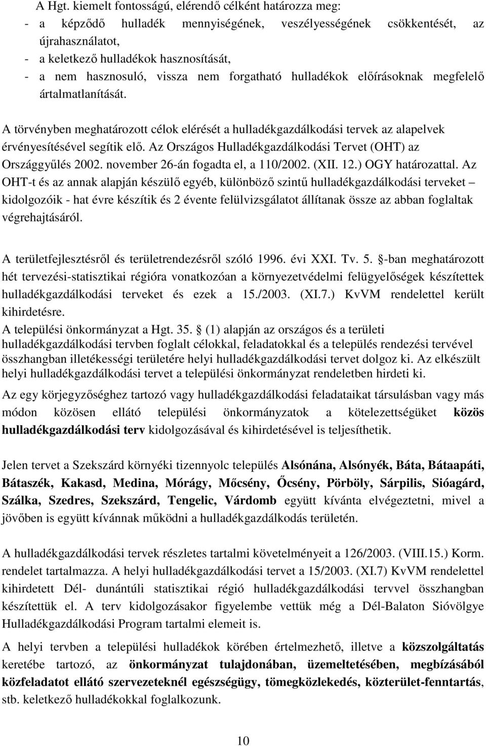 vissza nem forgatható hulladékok elıírásoknak megfelelı ártalmatlanítását. A törvényben meghatározott célok elérését a hulladékgazdálkodási tervek az alapelvek érvényesítésével segítik elı.