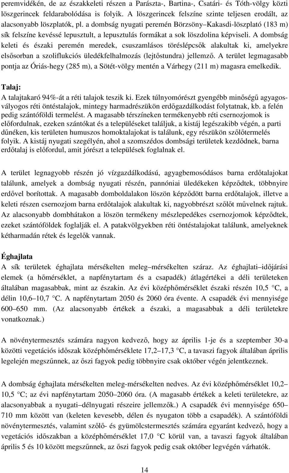 a dombság nyugati peremén Börzsöny Kakasdi-löszplató (183 m) sík felszíne kevéssé lepusztult, a lepusztulás formákat a sok löszdolina képviseli.