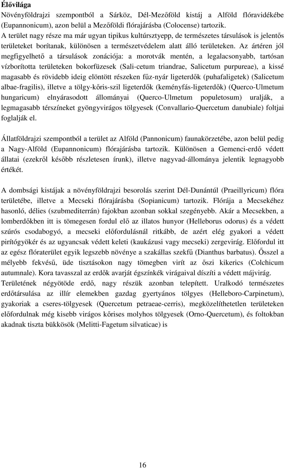 Az ártéren jól megfigyelhetı a társulások zonációja: a morotvák mentén, a legalacsonyabb, tartósan vízborította területeken bokorfüzesek (Sali-cetum triandrae, Salicetum purpureae), a kissé magasabb