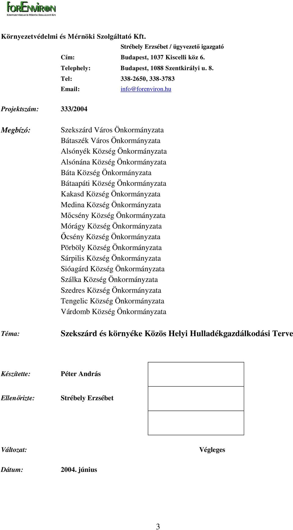 hu Projektszám: 333/2004 Megbízó: Téma: Szekszárd Város Önkormányzata Bátaszék Város Önkormányzata Alsónyék Község Önkormányzata Alsónána Község Önkormányzata Báta Község Önkormányzata Bátaapáti