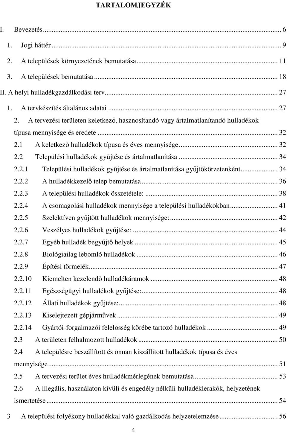 1 A keletkezı hulladékok típusa és éves mennyisége... 32 2.2 Települési hulladékok győjtése és ártalmatlanítása... 34 2.2.1 Települési hulladékok győjtése és ártalmatlanítása győjtıkörzetenként... 34 2.2.2 A hulladékkezelı telep bemutatása.