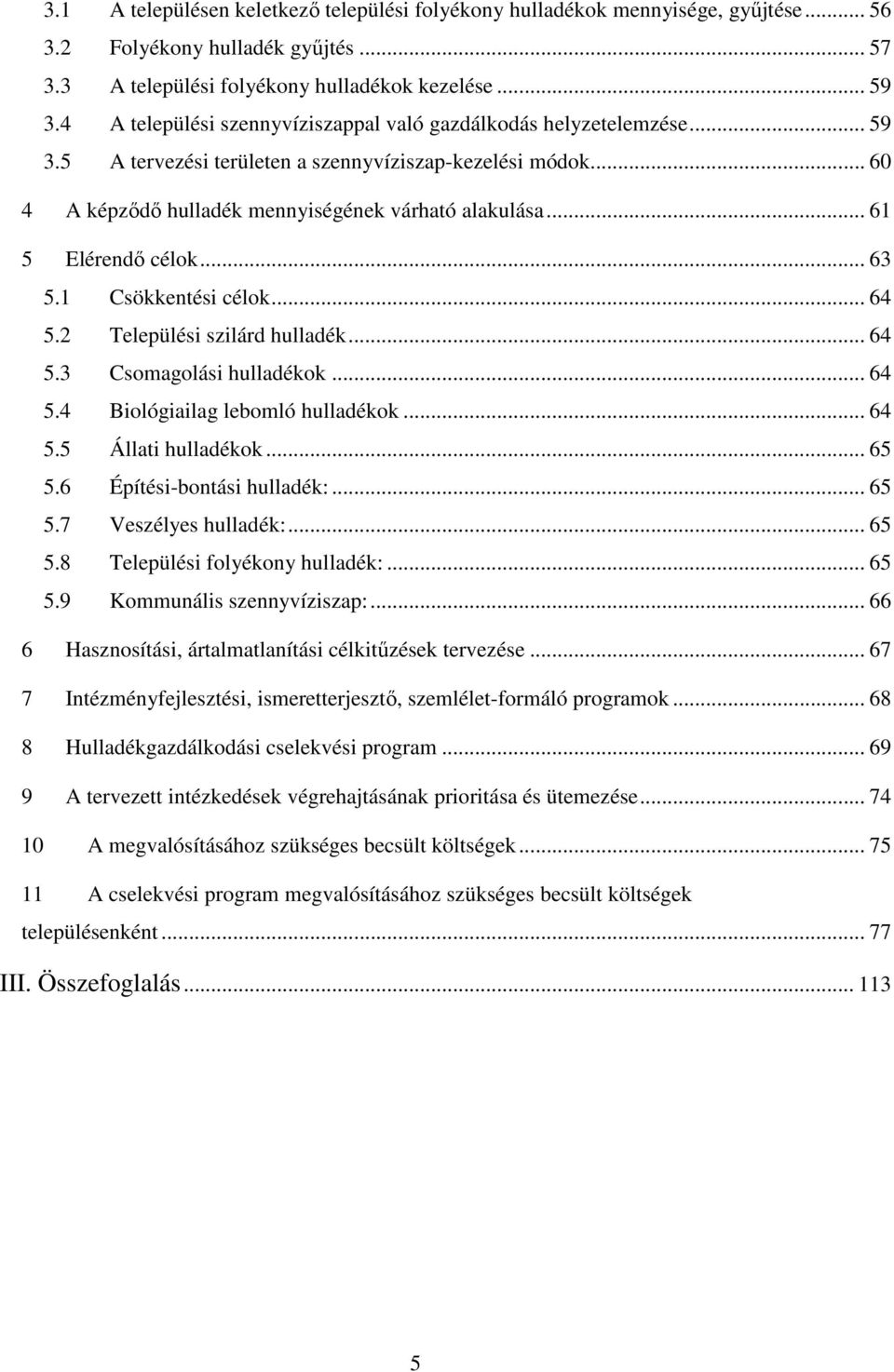 .. 61 5 Elérendı célok... 63 5.1 Csökkentési célok... 64 5.2 Települési szilárd hulladék... 64 5.3 Csomagolási hulladékok... 64 5.4 Biológiailag lebomló hulladékok... 64 5.5 Állati hulladékok... 65 5.