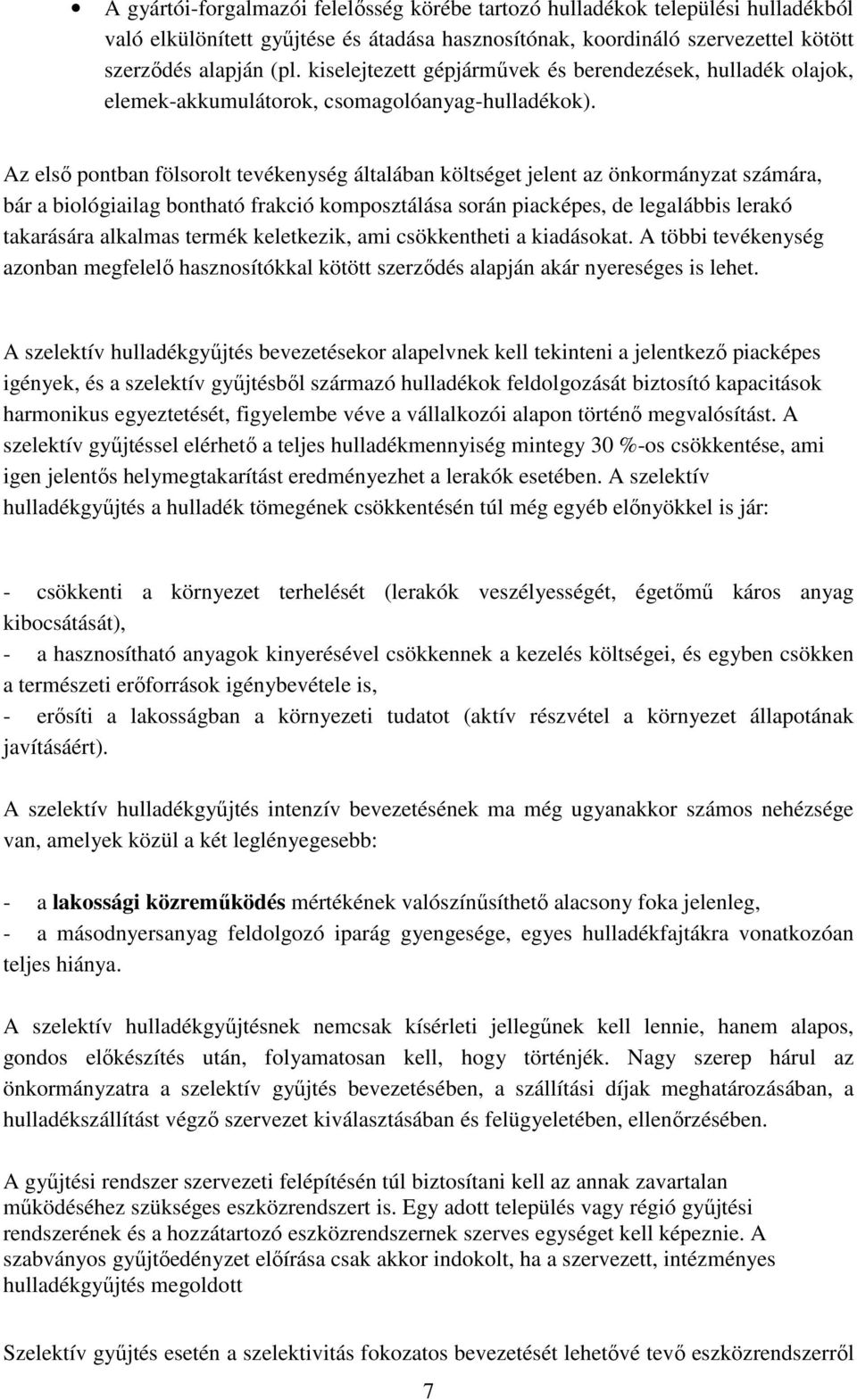 Az elsı pontban fölsorolt tevékenység általában költséget jelent az önkormányzat számára, bár a biológiailag bontható frakció komposztálása során piacképes, de legalábbis lerakó takarására alkalmas