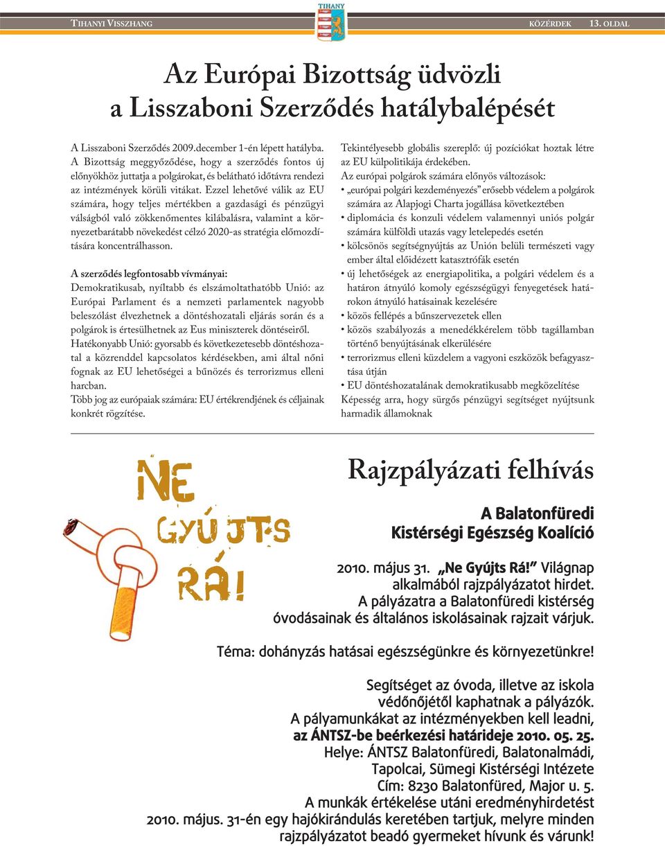 Ezzel lehetővé válik az EU számára, hogy teljes mértékben a gazdasági és pénzügyi válságból való zökkenőmentes kilábalásra, valamint a környezetbarátabb növekedést célzó 2020-as stratégia előmozdí -